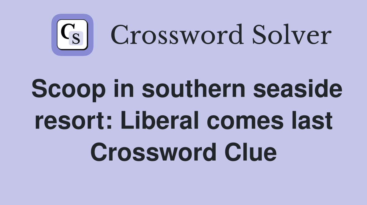 Scoop in southern seaside resort: Liberal comes last Crossword Clue
