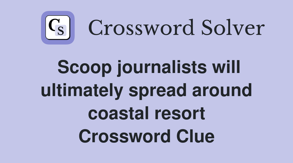 Scoop journalists will ultimately spread around coastal resort Crossword Clue