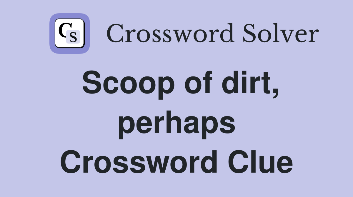 Scoop of dirt, perhaps Crossword Clue