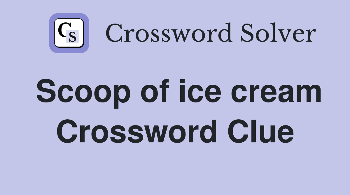 Scoop of ice cream Crossword Clue