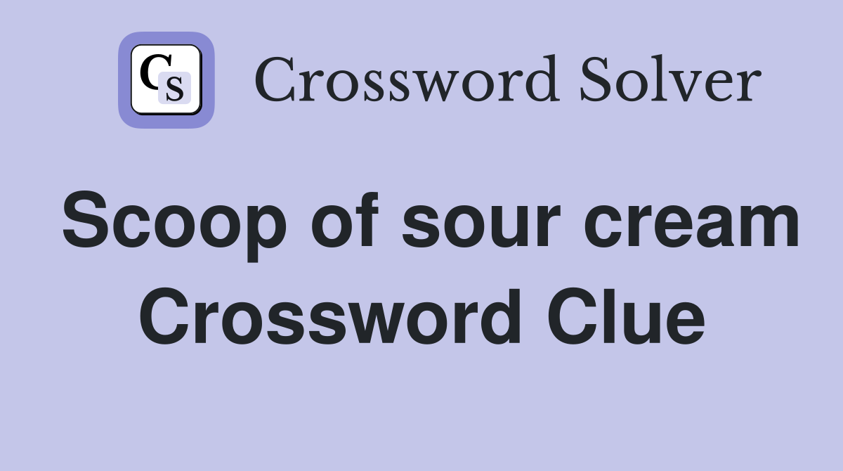 Scoop of sour cream Crossword Clue