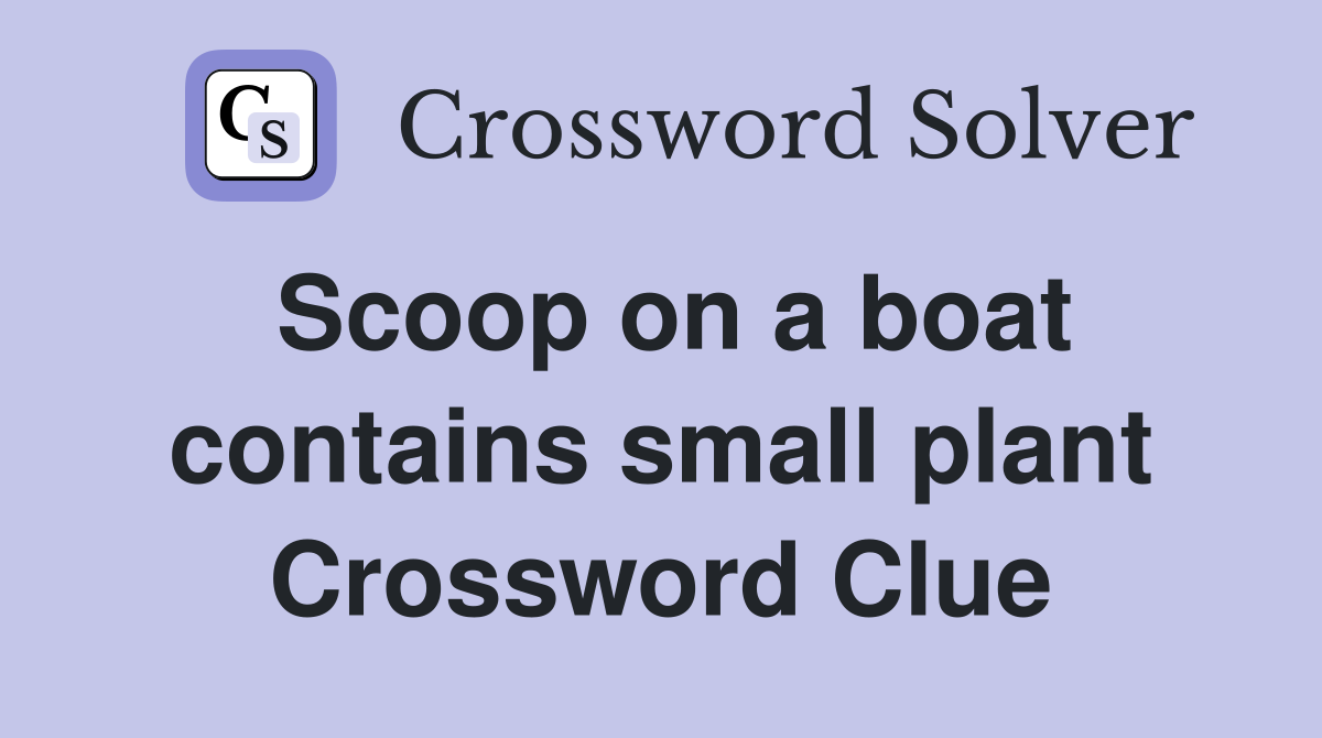 Scoop on a boat contains small plant Crossword Clue