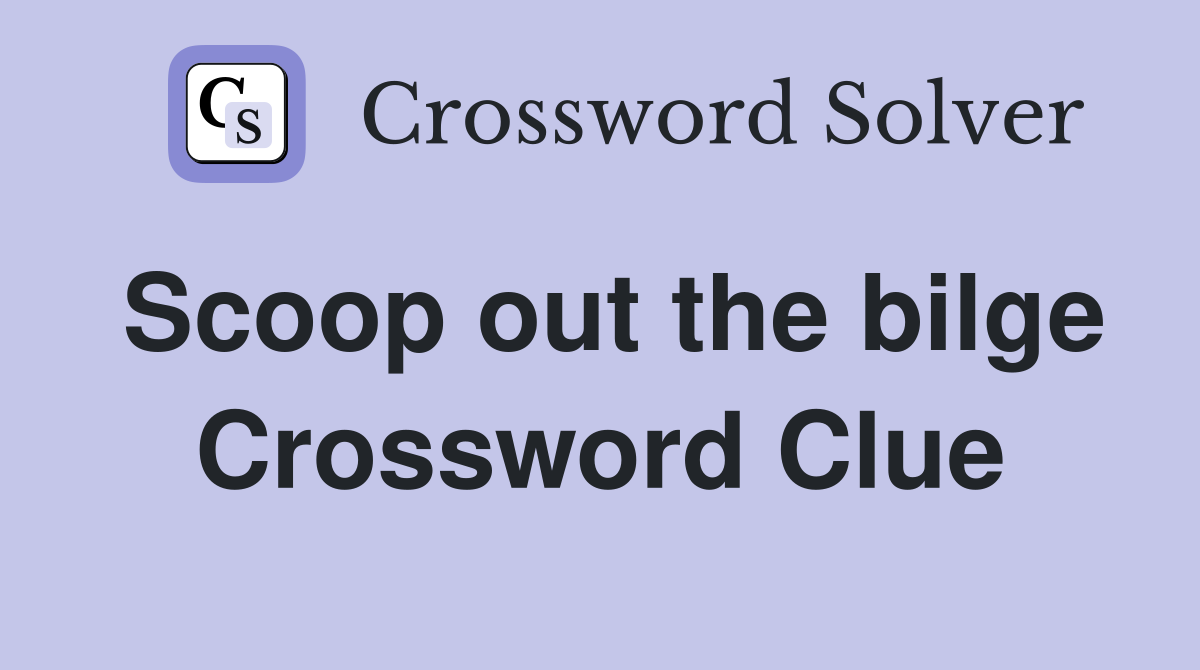 Scoop out the bilge Crossword Clue