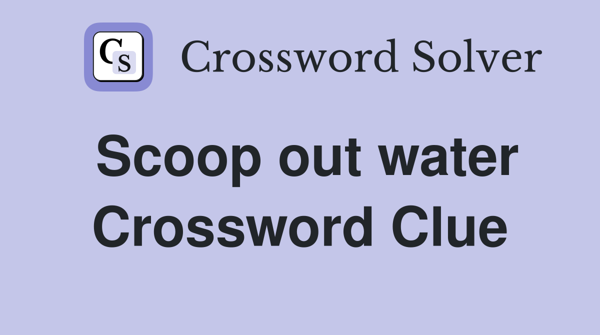 Scoop out water Crossword Clue