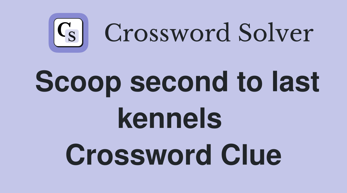 Scoop second to last kennels  Crossword Clue