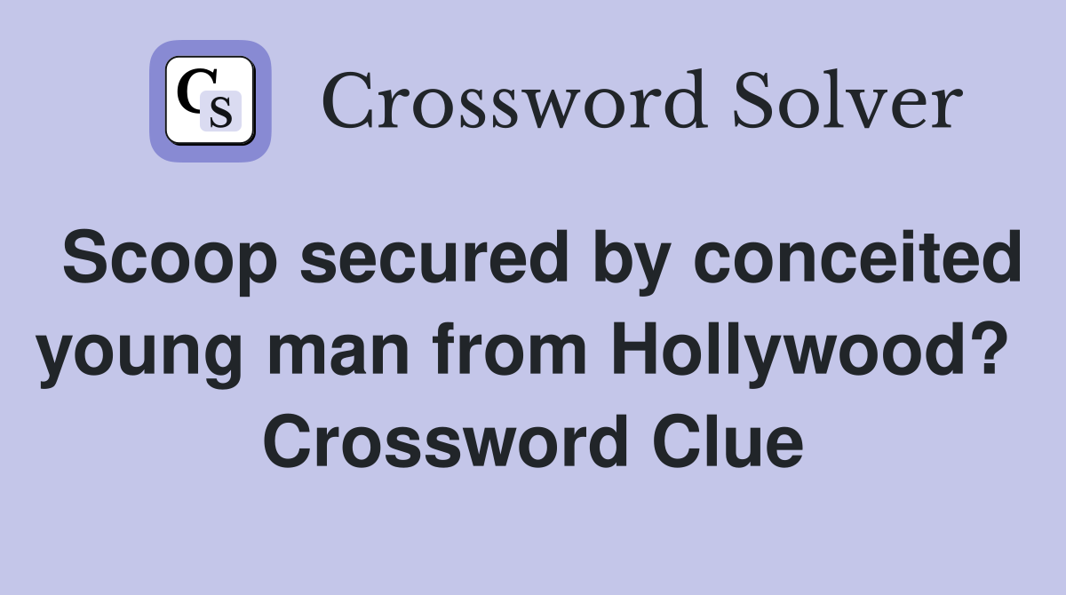 Scoop secured by conceited young man from Hollywood?  Crossword Clue