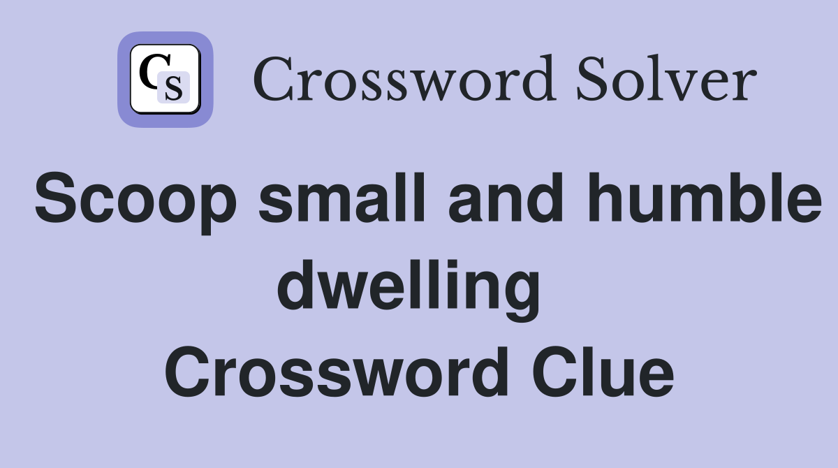 Scoop small and humble dwelling  Crossword Clue