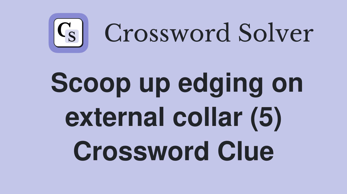 Scoop up edging on external collar (5) Crossword Clue