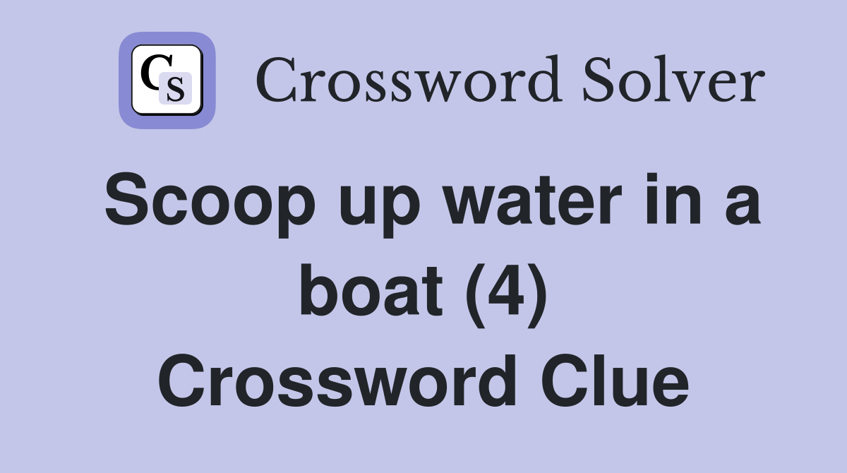 Scoop up water in a boat (4) Crossword Clue