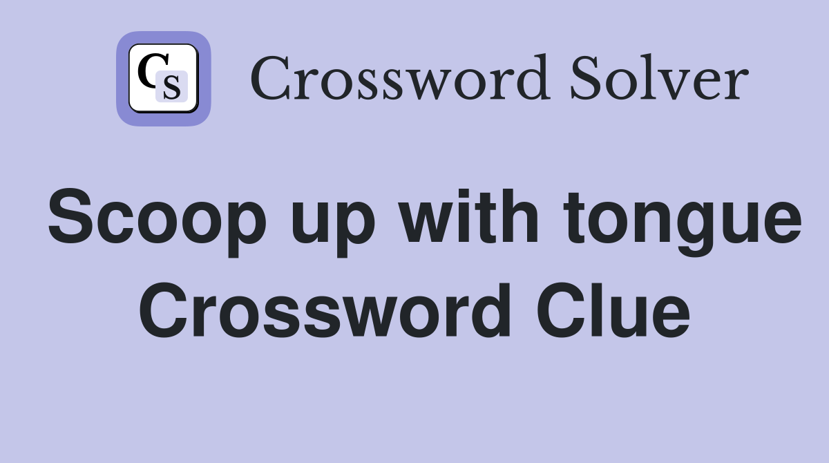 Scoop up with tongue Crossword Clue