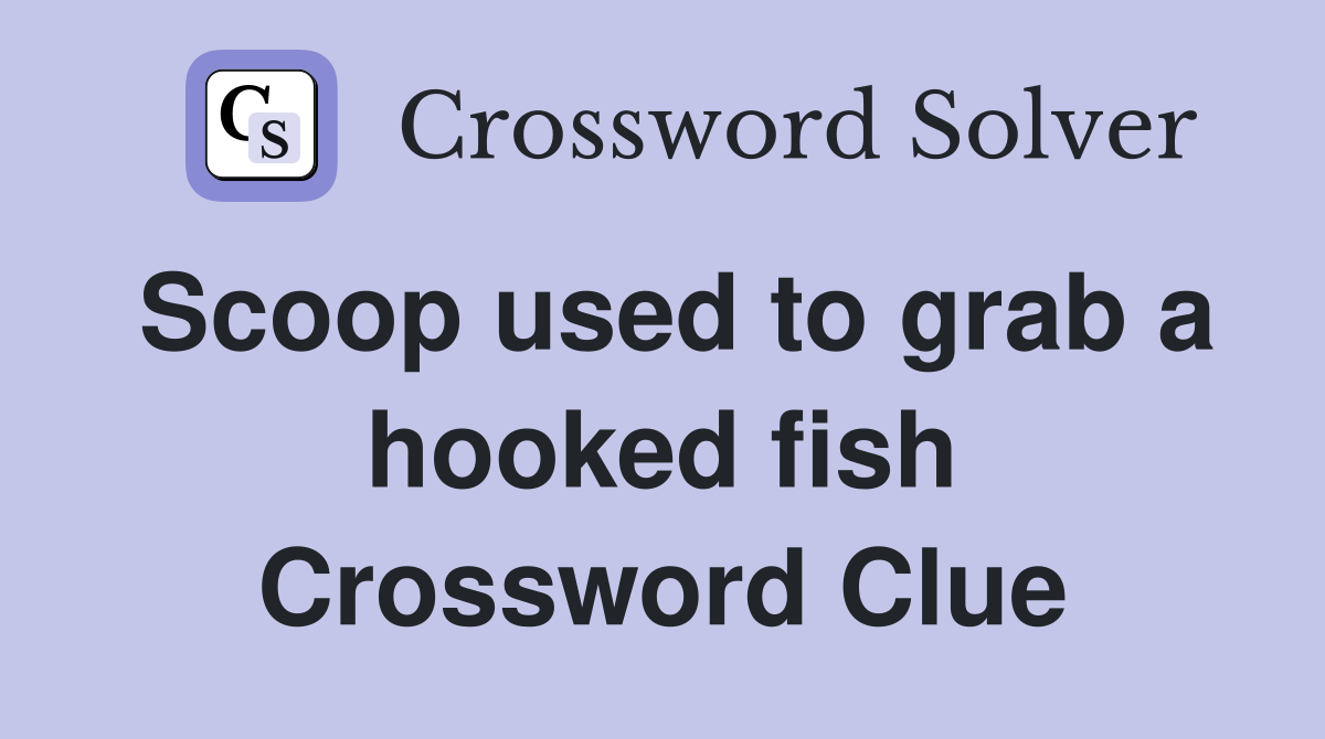 Scoop used to grab a hooked fish Crossword Clue