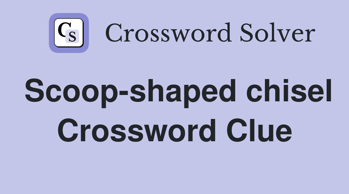 Scoop-shaped chisel Crossword Clue