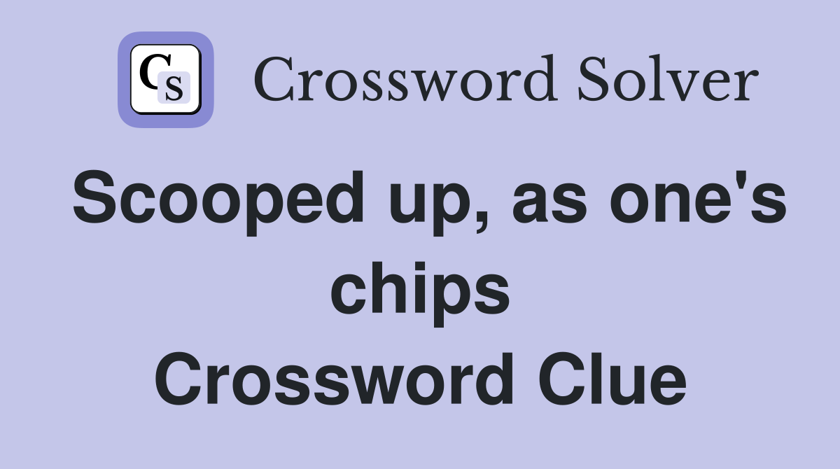 Scooped up, as one's chips Crossword Clue