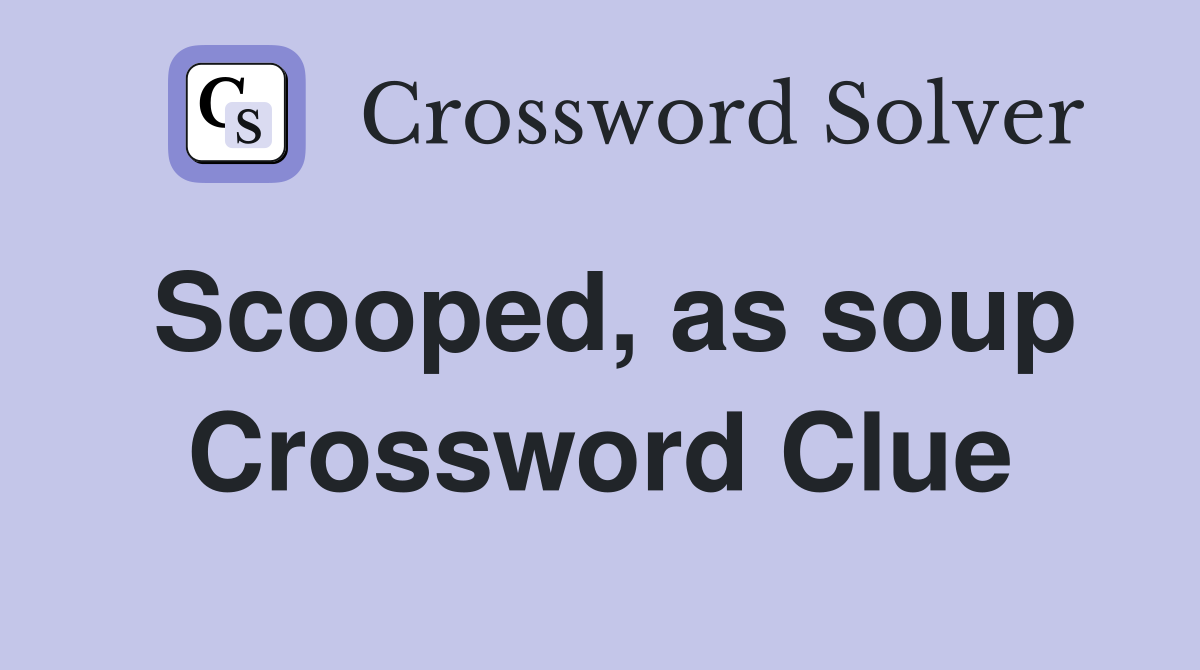 Scooped, as soup Crossword Clue