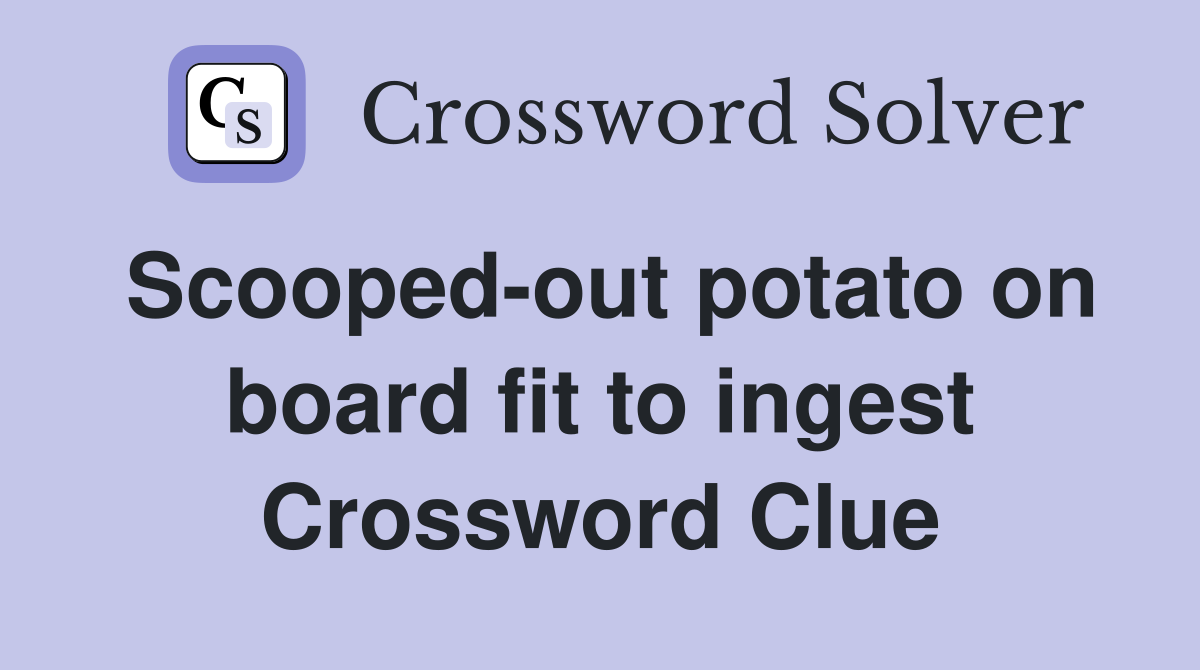 Scooped-out potato on board fit to ingest Crossword Clue