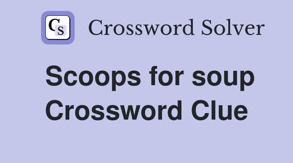 Scoops for soup Crossword Clue