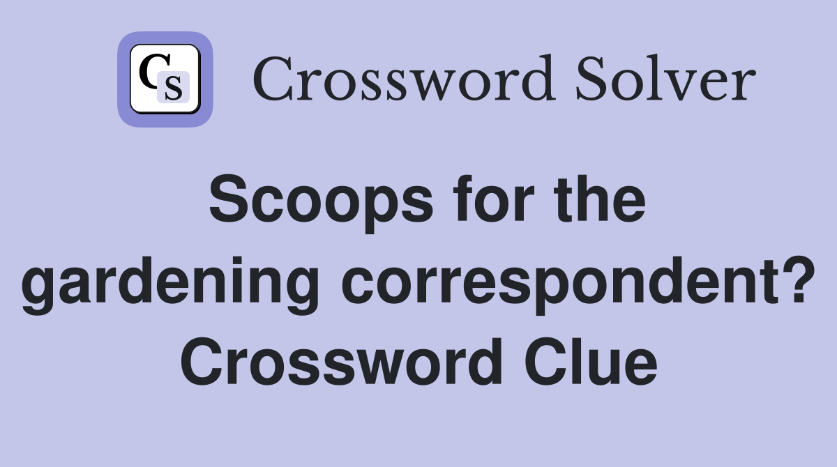 Scoops for the gardening correspondent? Crossword Clue