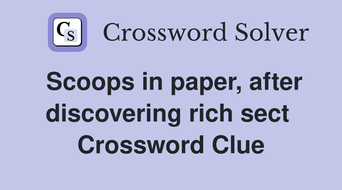 Scoops in paper, after discovering rich sect  Crossword Clue