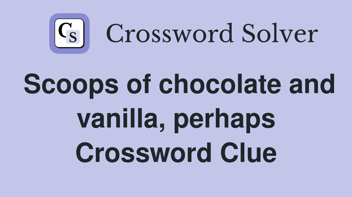 Scoops of chocolate and vanilla, perhaps Crossword Clue