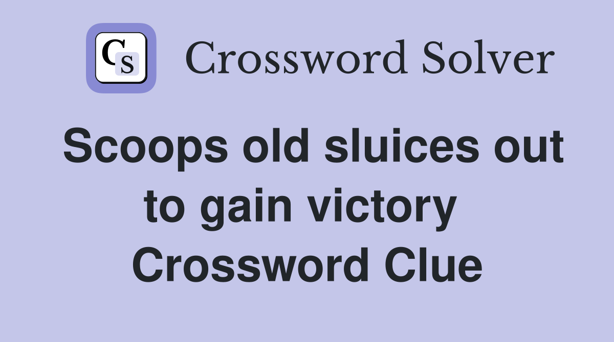 Scoops old sluices out to gain victory  Crossword Clue