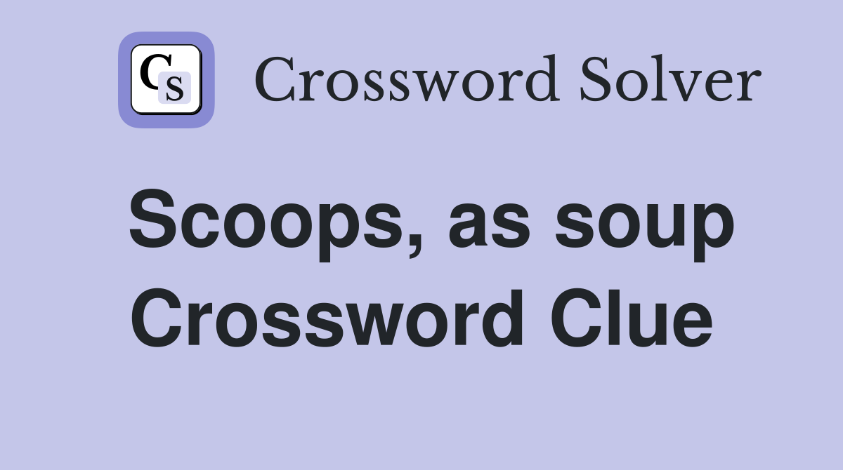 Scoops, as soup Crossword Clue