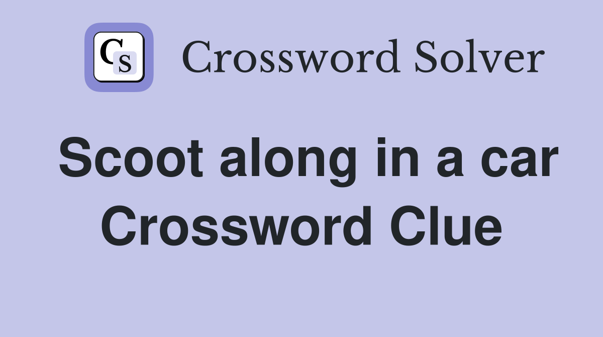 Scoot along in a car Crossword Clue