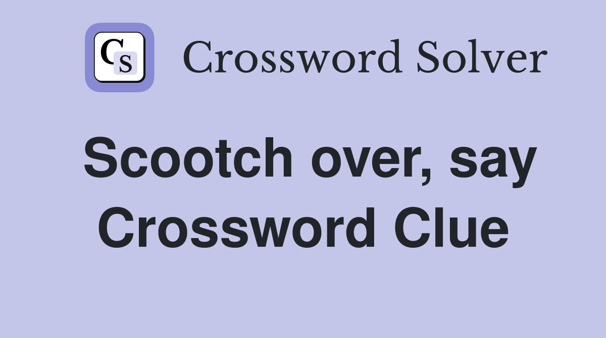 Scootch over, say Crossword Clue