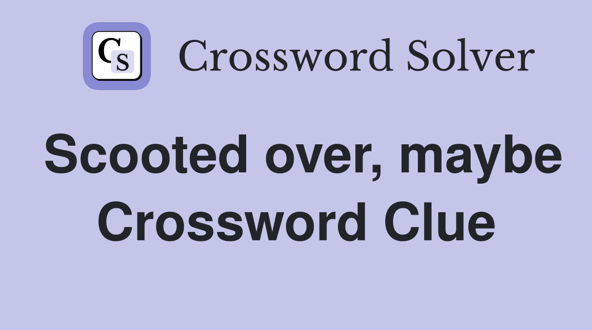 Scooted over, maybe Crossword Clue