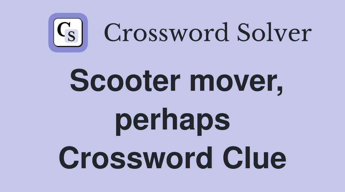 Scooter mover, perhaps Crossword Clue