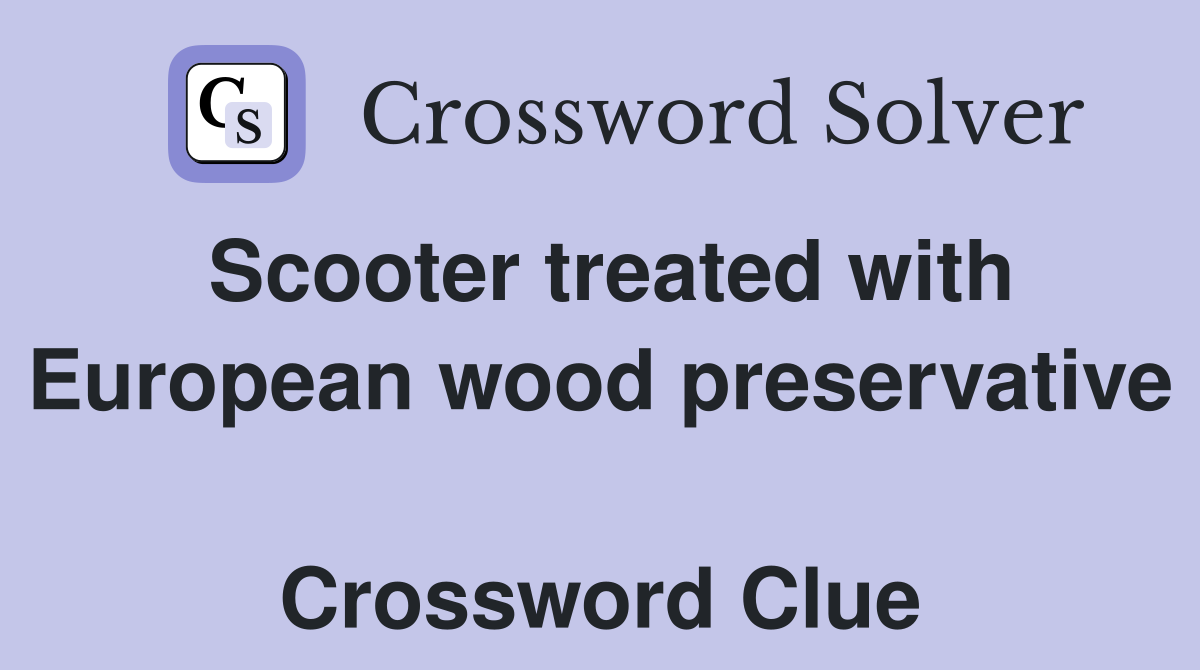 Scooter treated with European wood preservative  Crossword Clue
