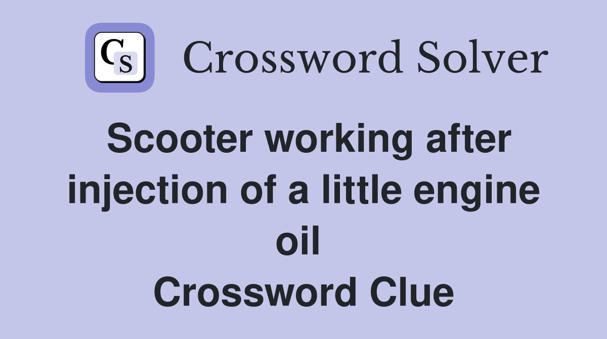 Scooter working after injection of a little engine oil  Crossword Clue