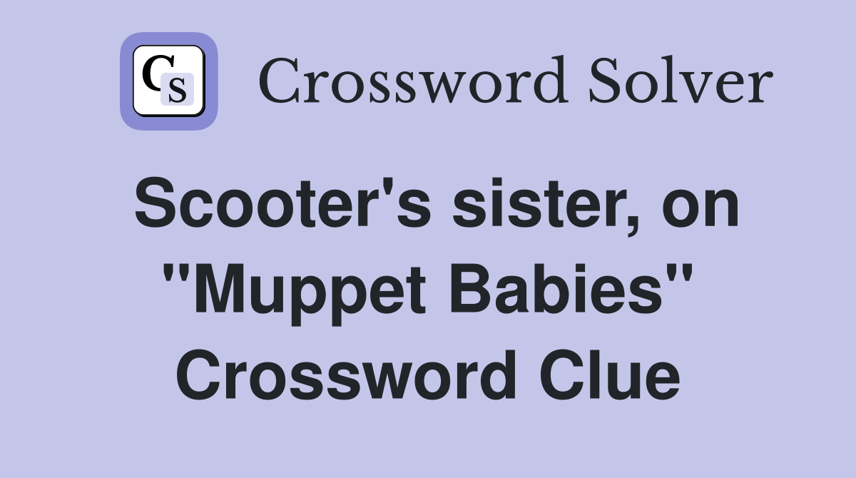 Scooter's sister, on "Muppet Babies" Crossword Clue
