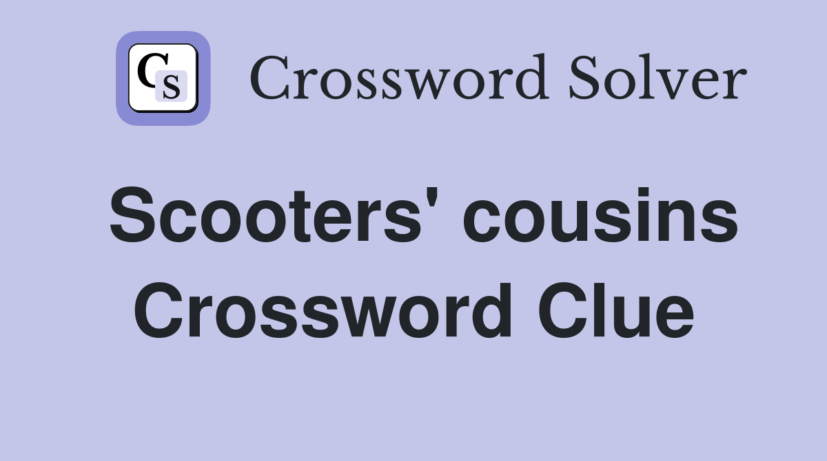 Scooters' cousins Crossword Clue