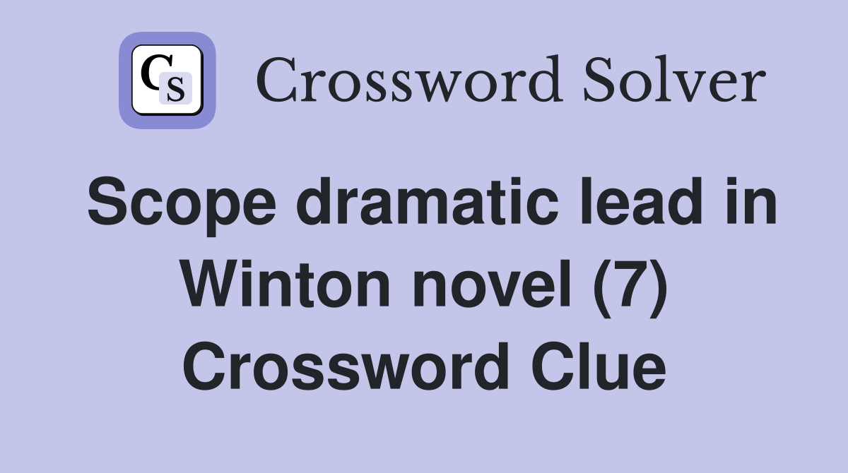 Scope dramatic lead in Winton novel (7) Crossword Clue