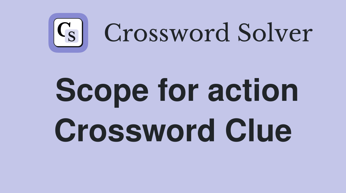 Scope for action Crossword Clue