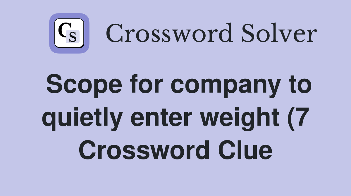 Scope for company to quietly enter weight (7) Crossword Clue Answers Scope for company to quietly enter weight (7) Crossword Clue Answers