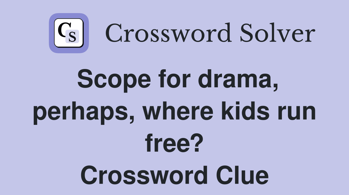 Scope for drama, perhaps, where kids run free? Crossword Clue