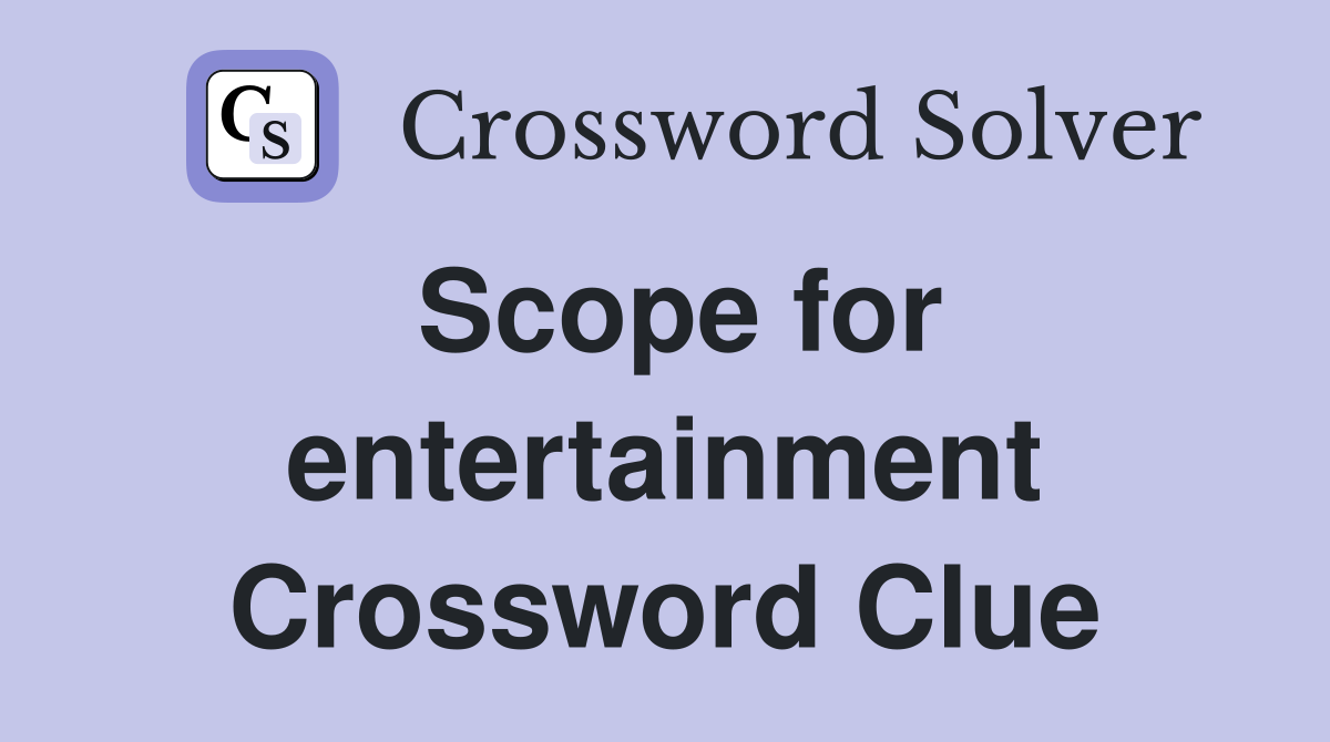 Scope for entertainment Crossword Clue