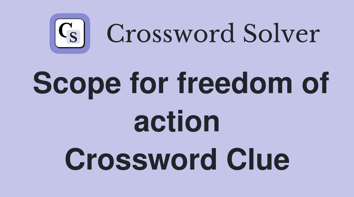 Scope for freedom of action Crossword Clue