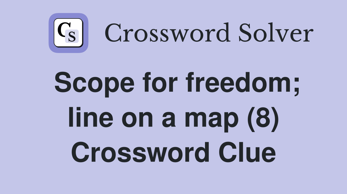 Scope for freedom; line on a map (8) Crossword Clue