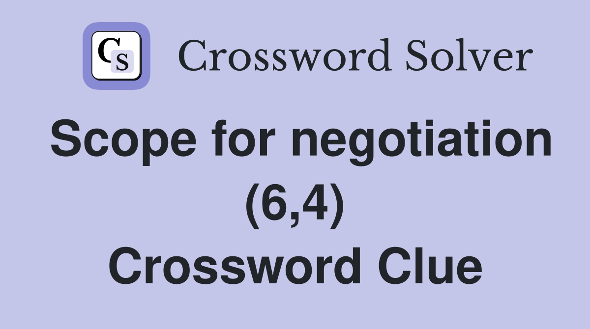 Scope for negotiation (6,4) Crossword Clue