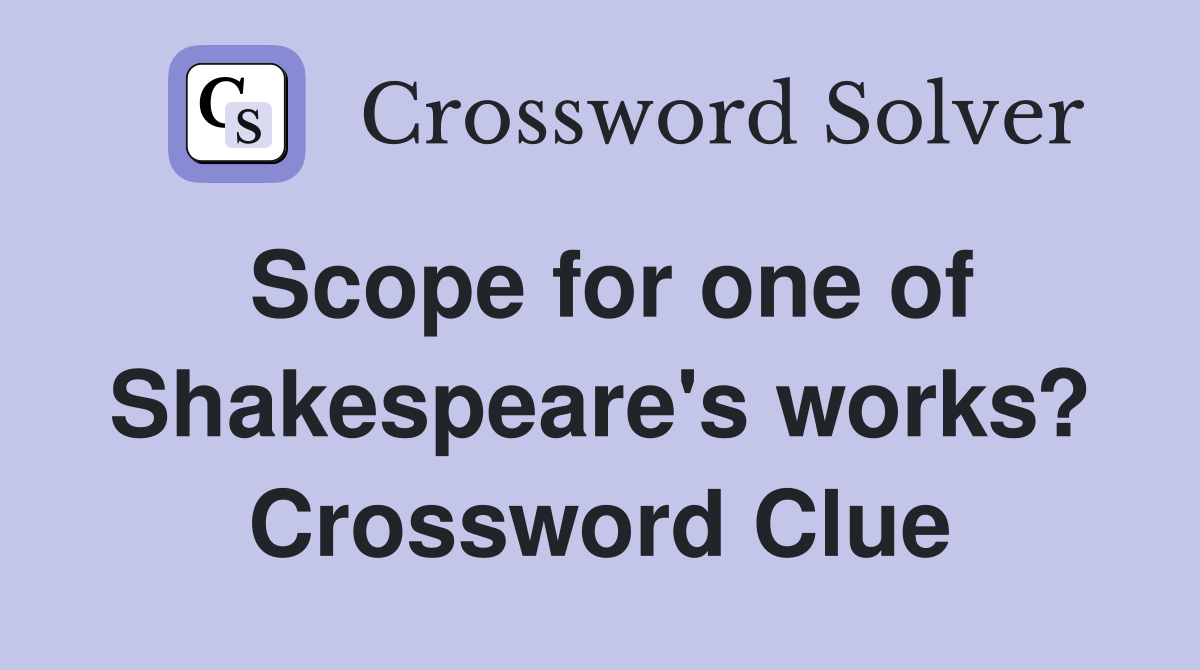 Scope for one of Shakespeare's works? Crossword Clue