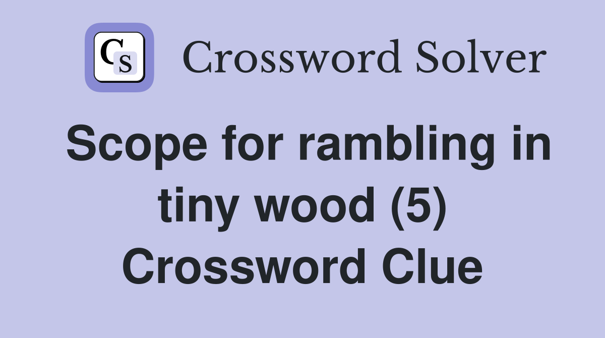 Scope for rambling in tiny wood (5) Crossword Clue