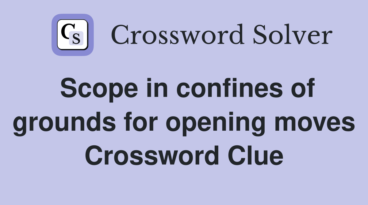 Scope in confines of grounds for opening moves Crossword Clue