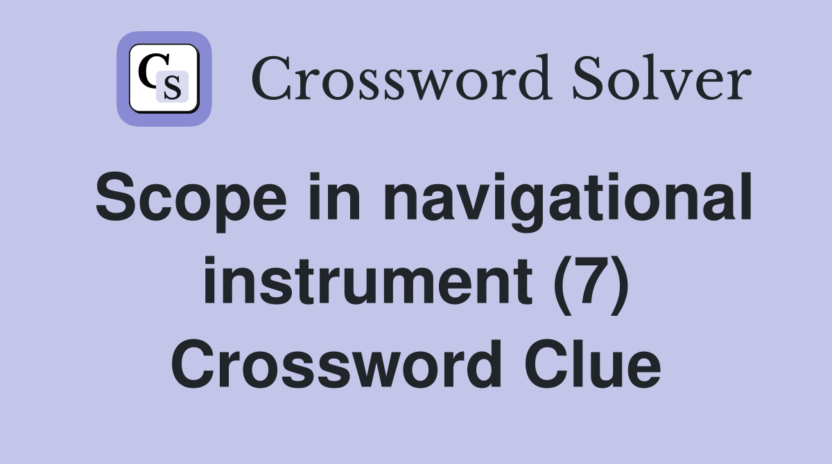 Scope in navigational instrument (7) Crossword Clue