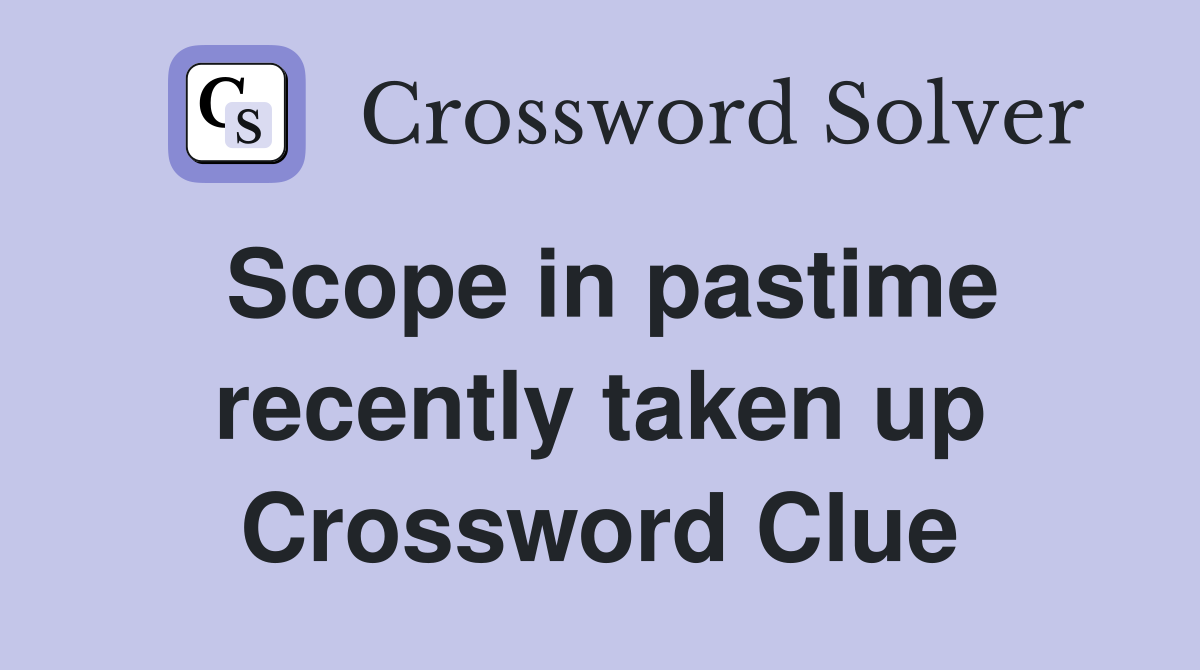 Scope in pastime recently taken up Crossword Clue