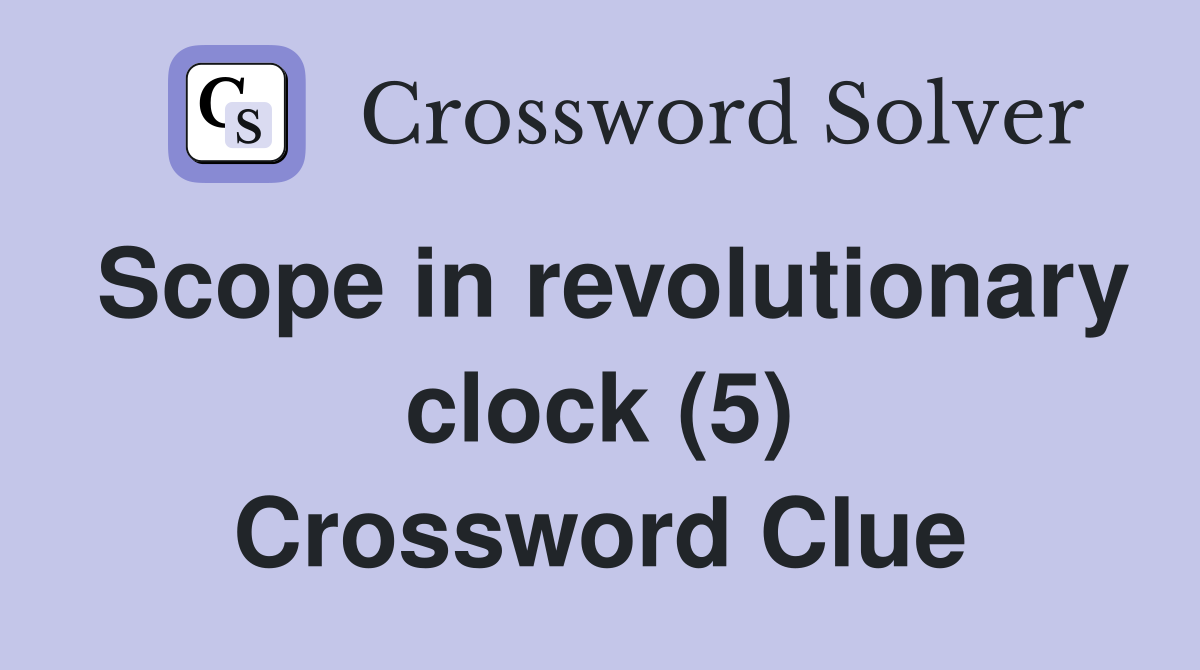 Scope in revolutionary clock (5) Crossword Clue