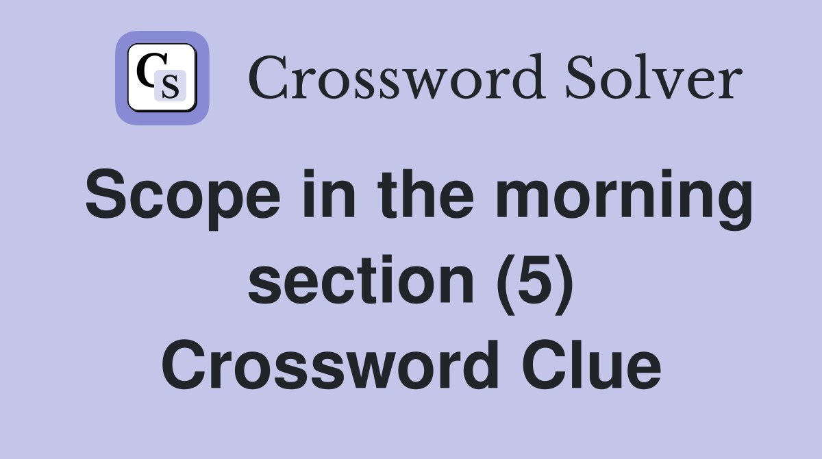 Scope in the morning section (5) Crossword Clue