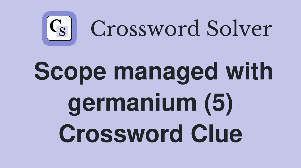 Scope managed with germanium (5) Crossword Clue