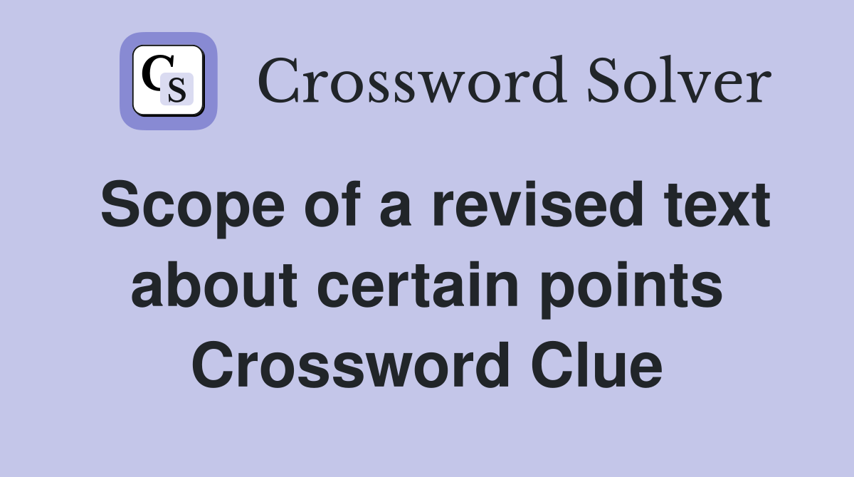 Scope of a revised text about certain points Crossword Clue